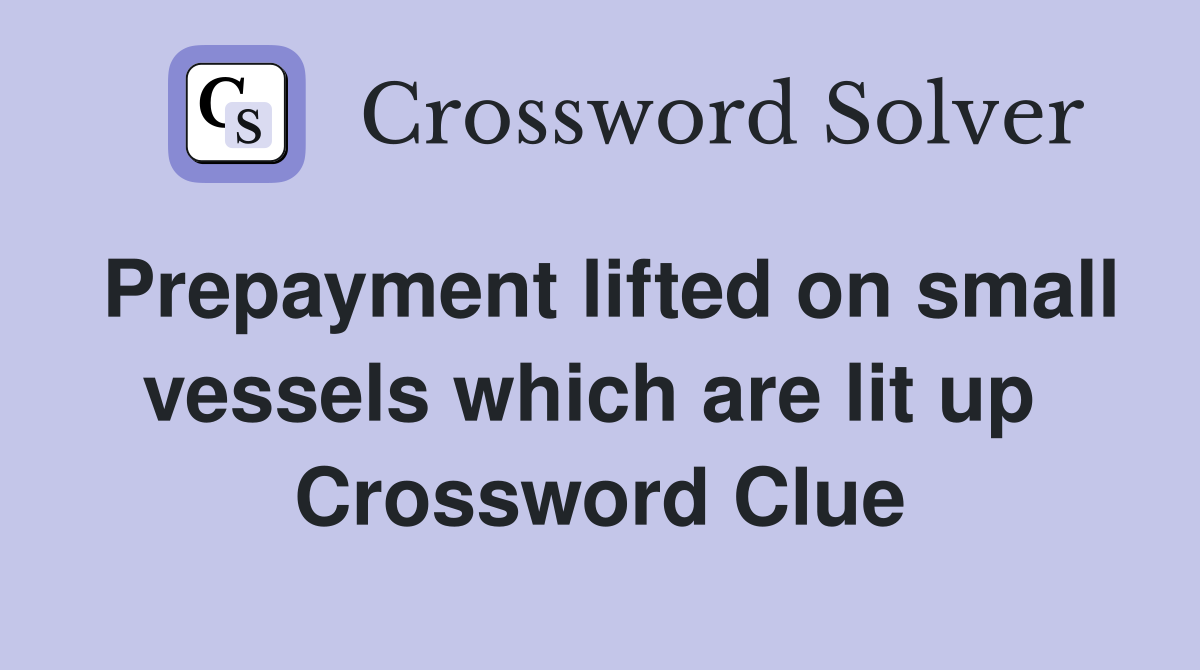 Prepayment lifted on small vessels which are lit up  Crossword Clue