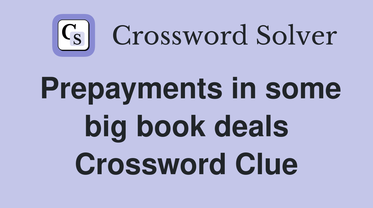 Prepayments in some big book deals Crossword Clue