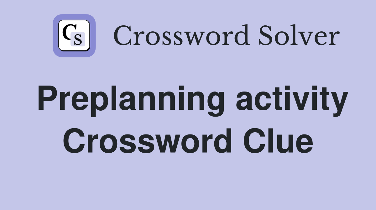 Preplanning activity Crossword Clue