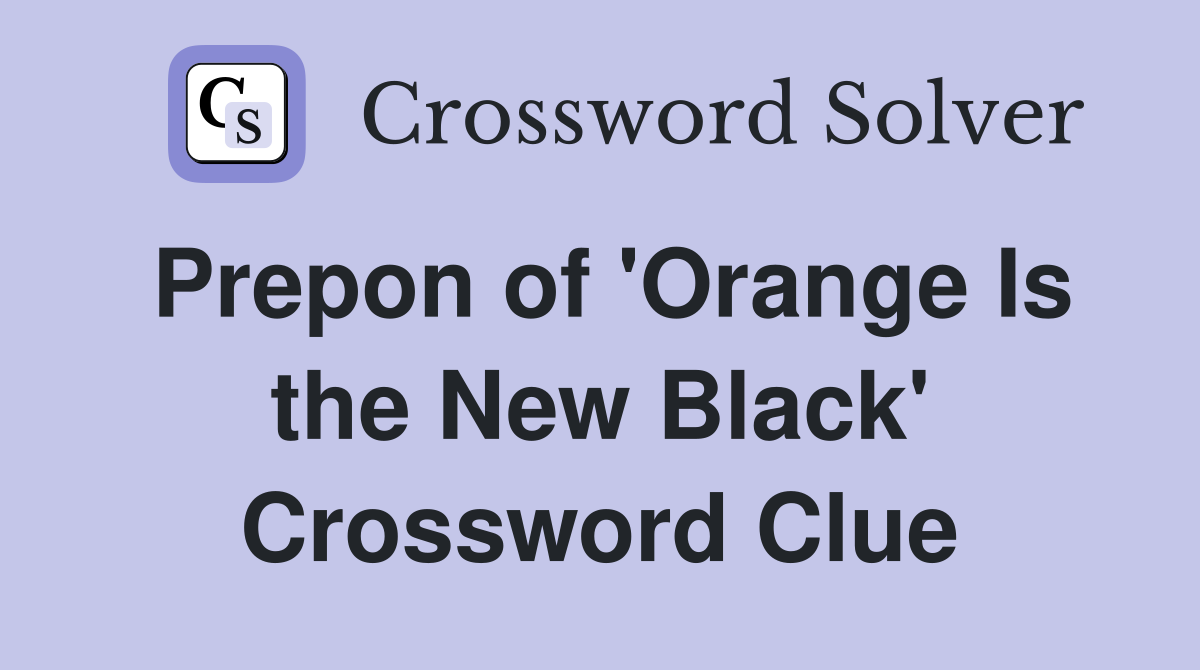 Prepon of 'Orange Is the New Black' Crossword Clue