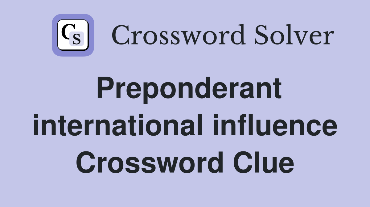 Preponderant international influence Crossword Clue