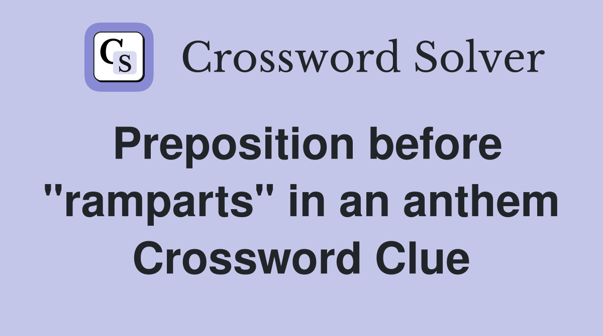 Preposition before "ramparts" in an anthem Crossword Clue