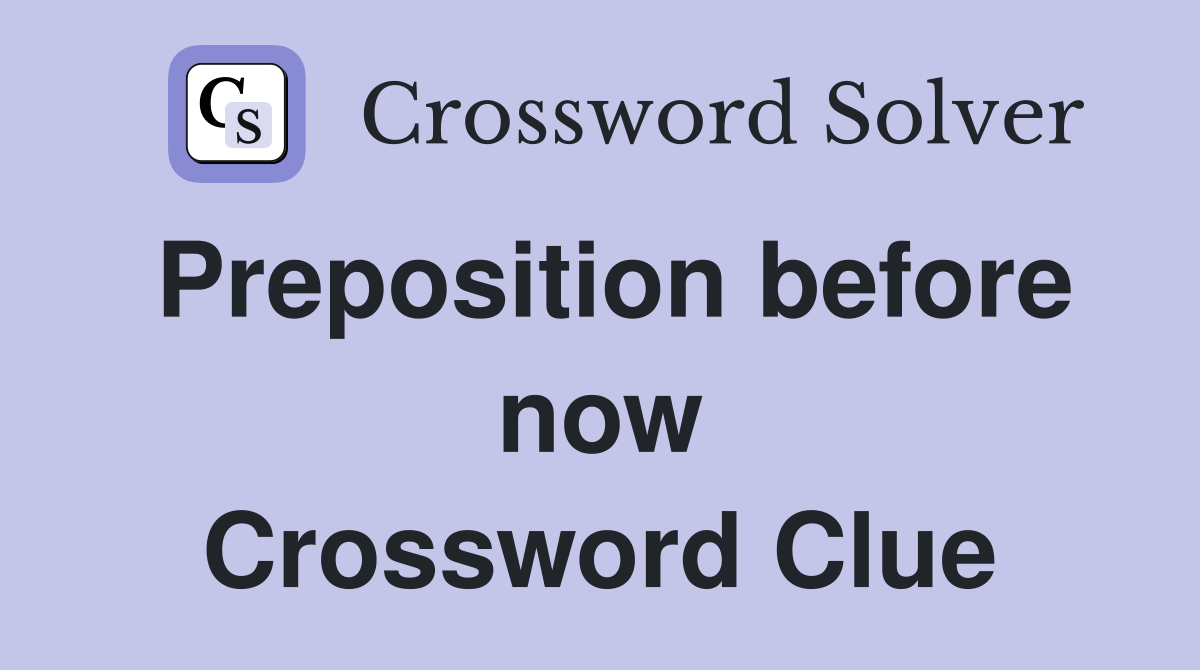Preposition before now Crossword Clue