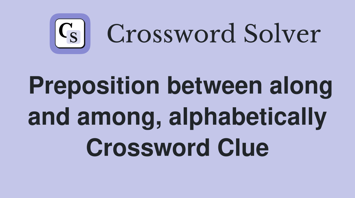 Preposition between along and among, alphabetically Crossword Clue