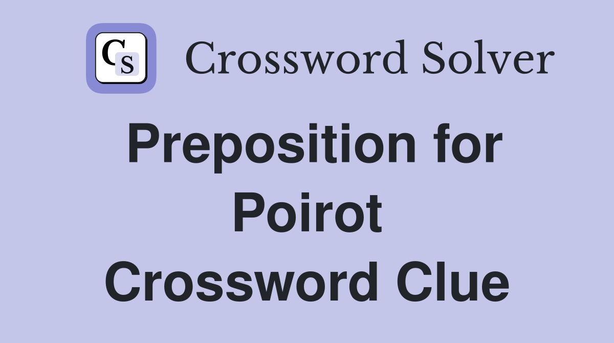 Preposition for Poirot Crossword Clue