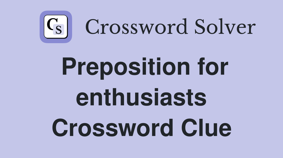 Preposition for enthusiasts Crossword Clue
