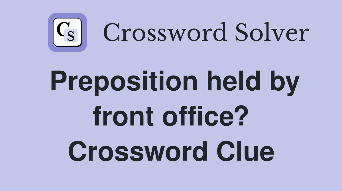 Preposition held by front office? Crossword Clue