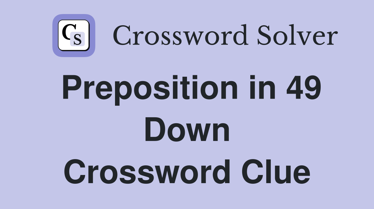 Preposition in 49 Down Crossword Clue
