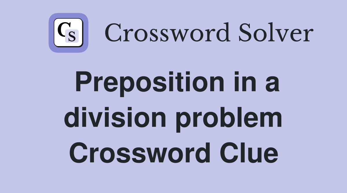 Preposition in a division problem Crossword Clue
