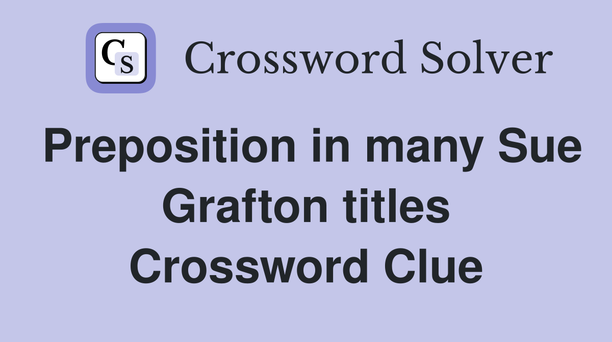 Preposition in many Sue Grafton titles Crossword Clue