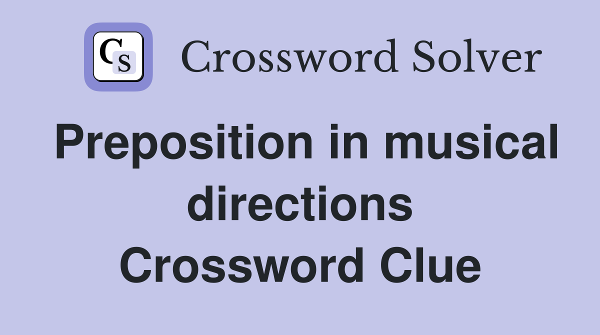 Preposition in musical directions Crossword Clue