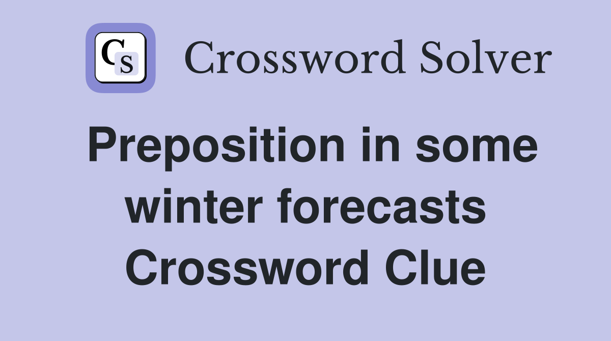 Preposition in some winter forecasts Crossword Clue