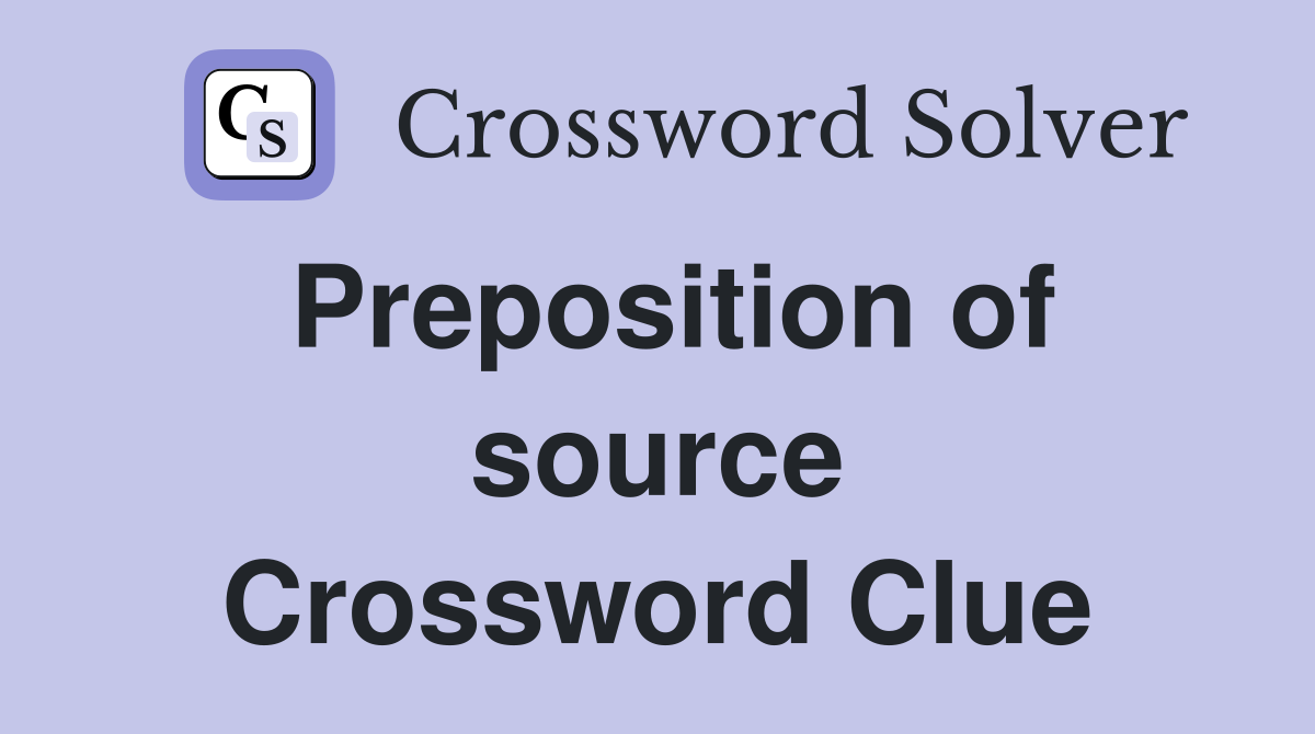 Preposition of source Crossword Clue