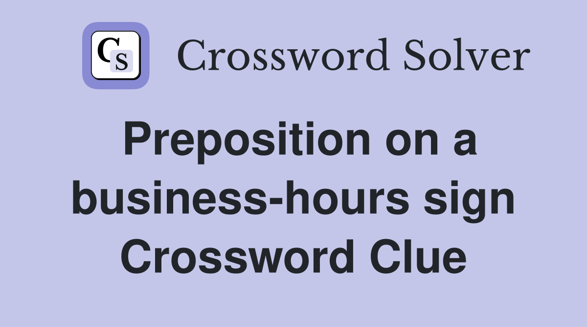 Preposition on a business-hours sign Crossword Clue