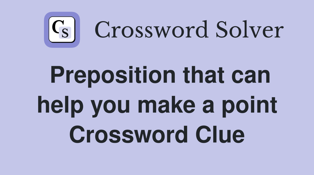 Preposition that can help you make a point Crossword Clue