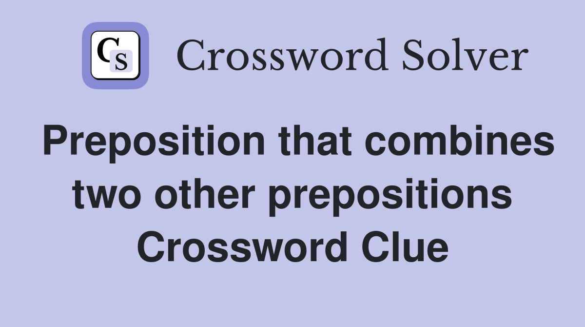 Preposition that combines two other prepositions Crossword Clue