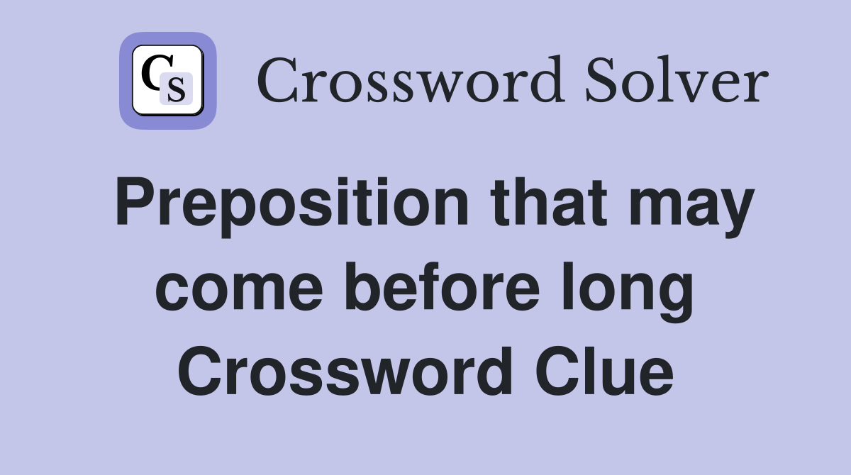 Preposition that may come before long Crossword Clue