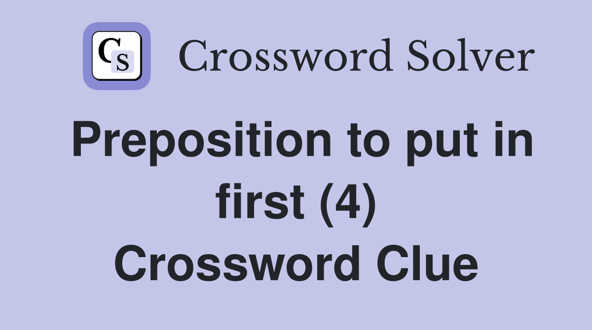 Preposition to put in first (4) Crossword Clue