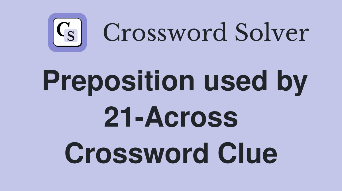 Preposition used by 21-Across Crossword Clue