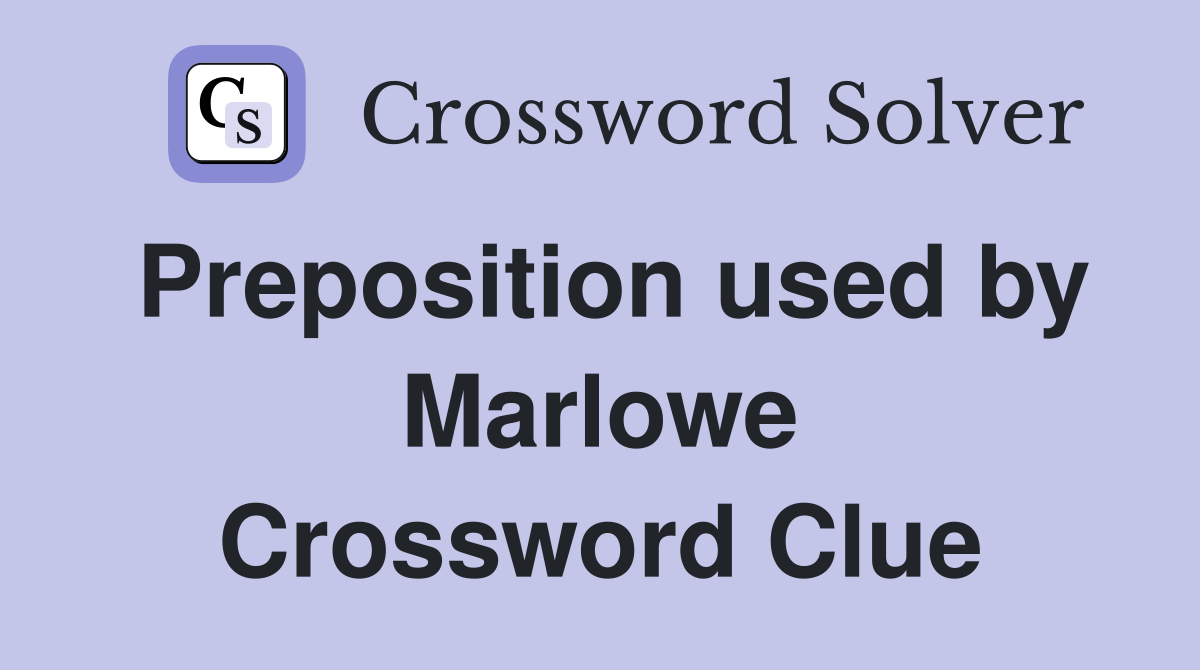 Preposition used by Marlowe Crossword Clue