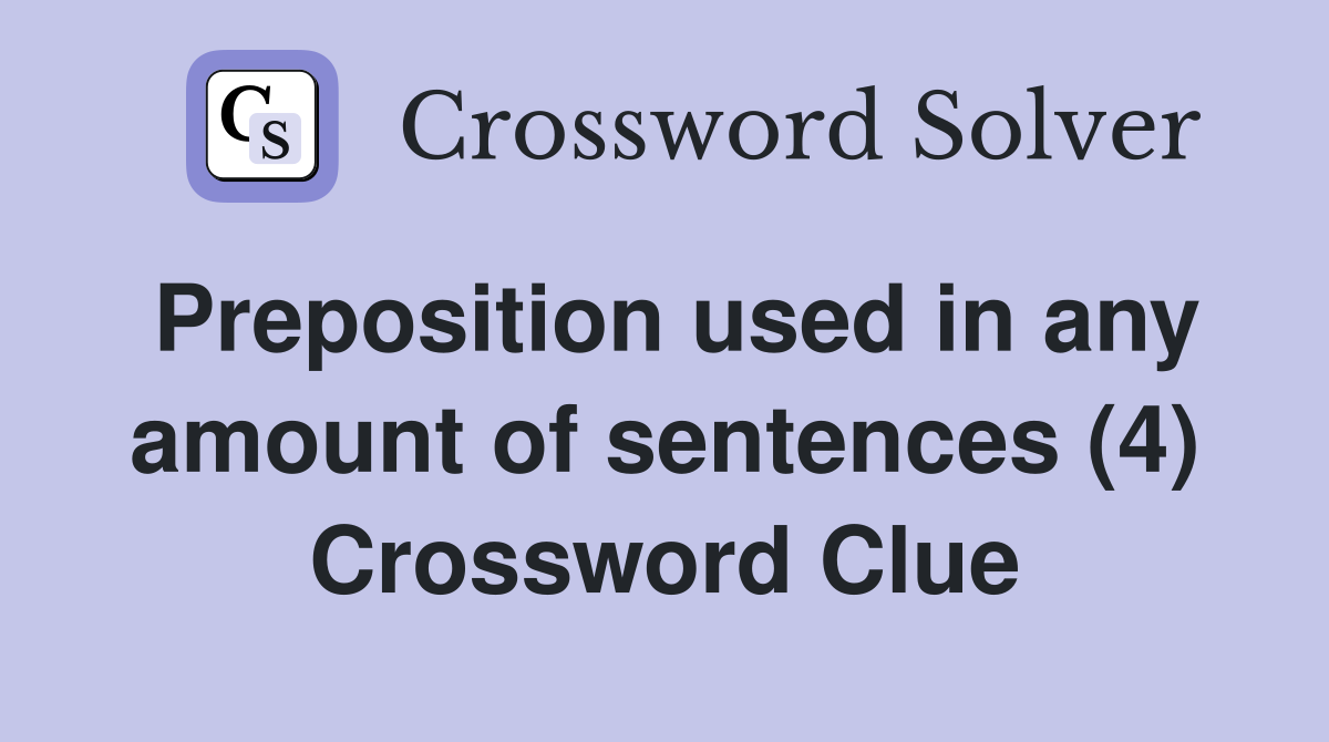 Preposition used in any amount of sentences (4) Crossword Clue