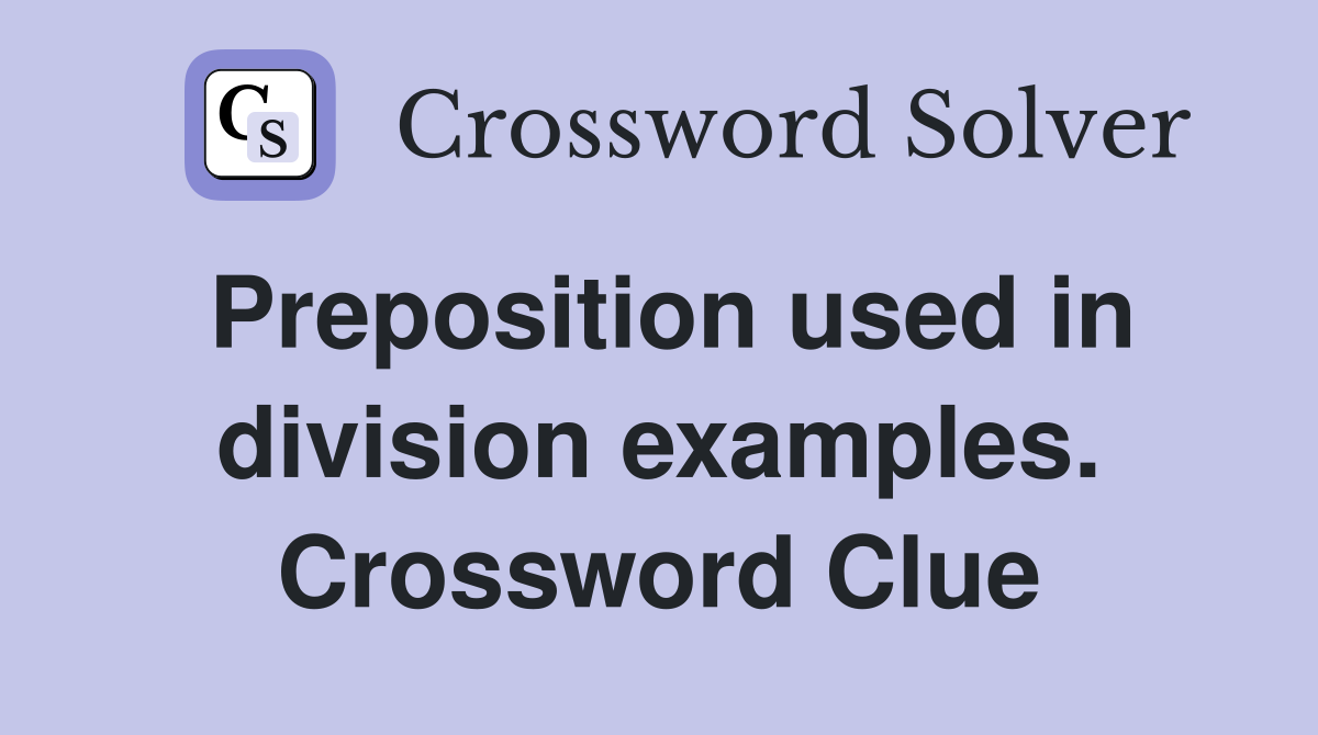 Preposition used in division examples. Crossword Clue
