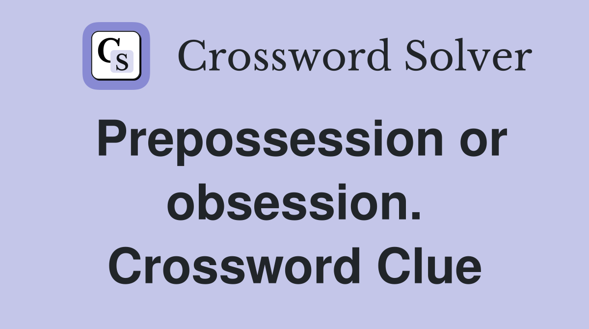 Prepossession or obsession. Crossword Clue