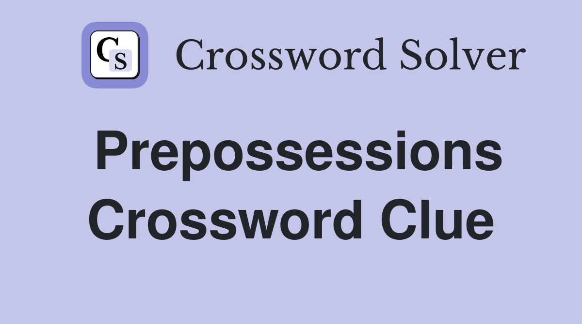 Prepossessions Crossword Clue