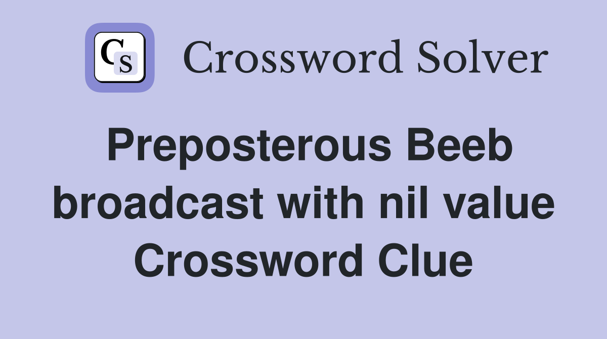 Preposterous Beeb broadcast with nil value Crossword Clue