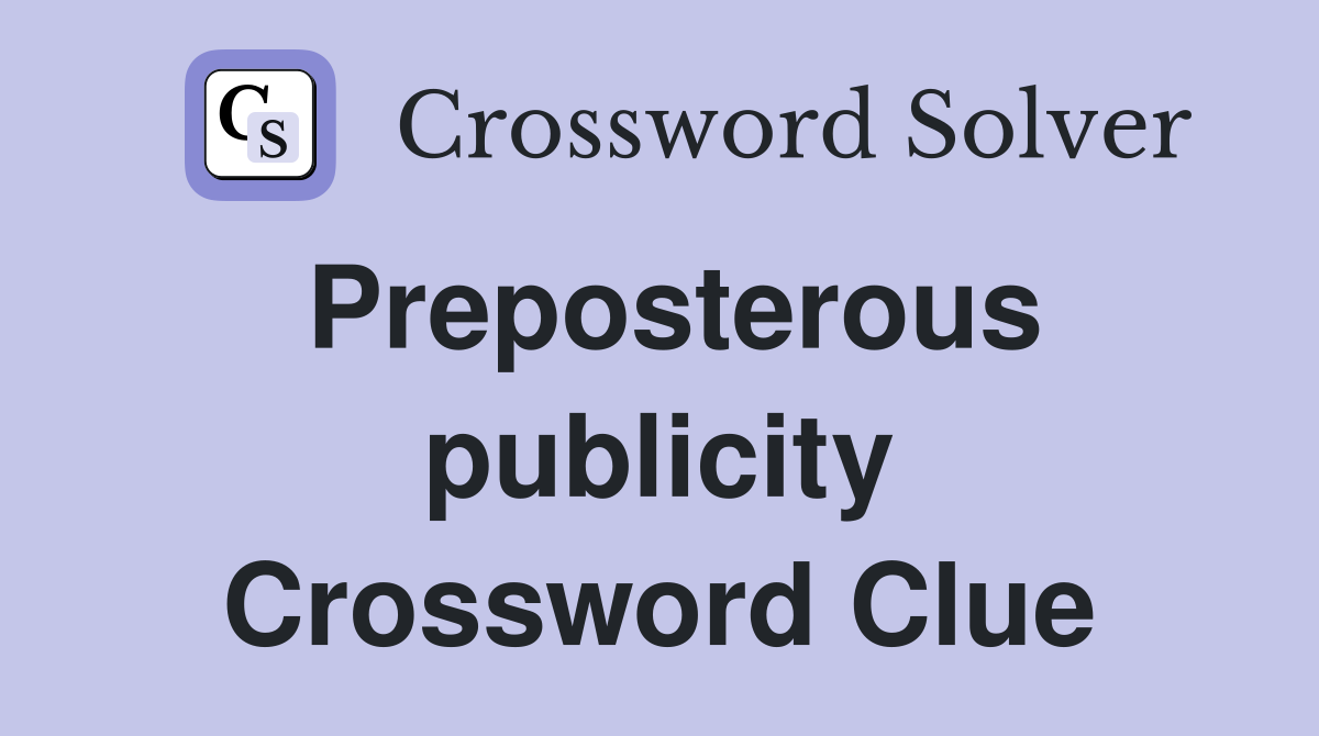 Preposterous publicity Crossword Clue