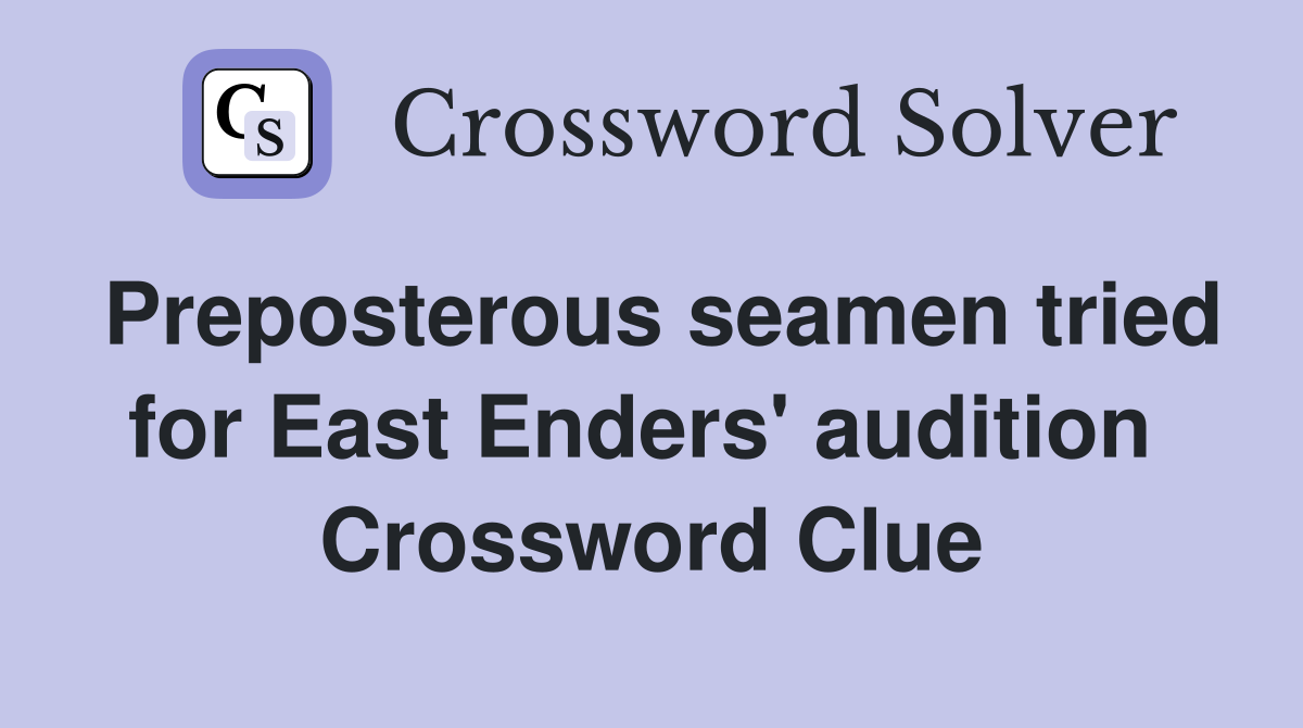 Preposterous seamen tried for East Enders' audition  Crossword Clue