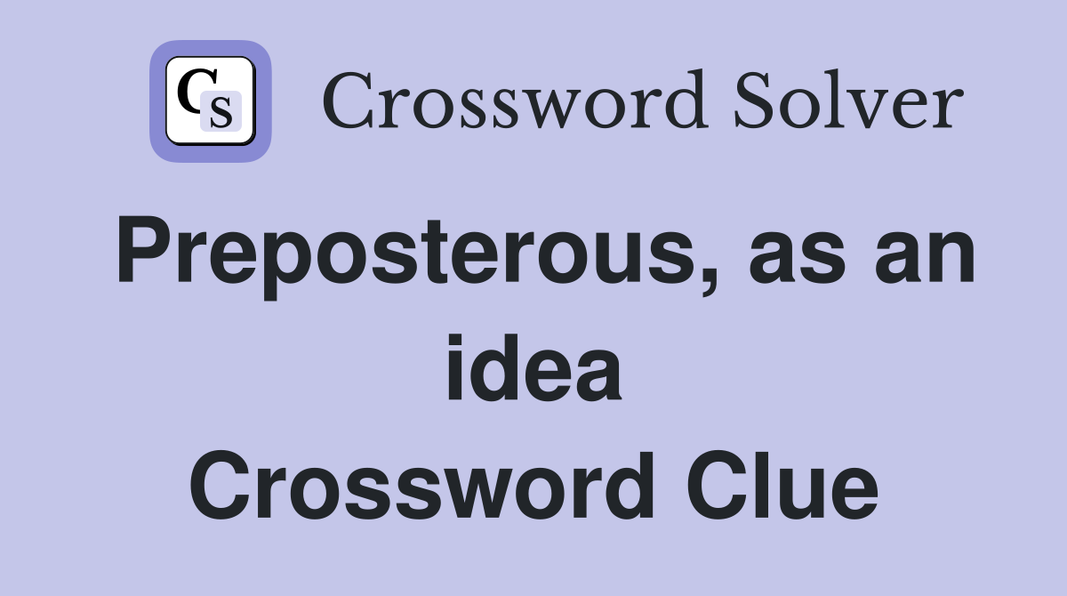 Preposterous, as an idea Crossword Clue