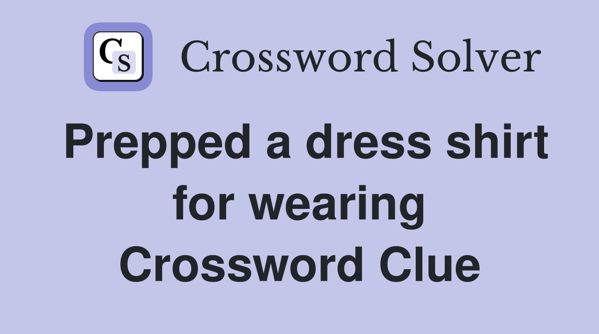 Prepped a dress shirt for wearing Crossword Clue