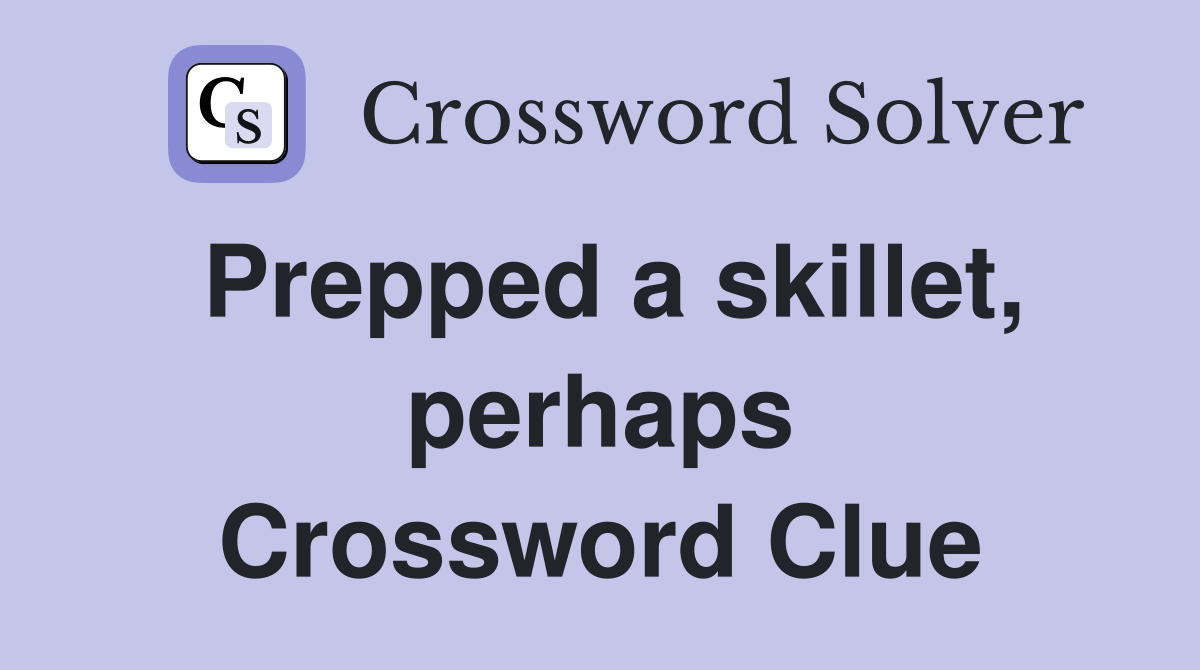 Prepped a skillet, perhaps Crossword Clue