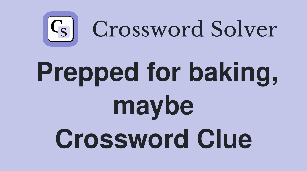 Prepped for baking, maybe Crossword Clue