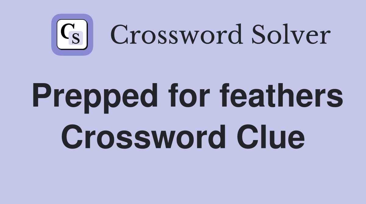Prepped for feathers Crossword Clue