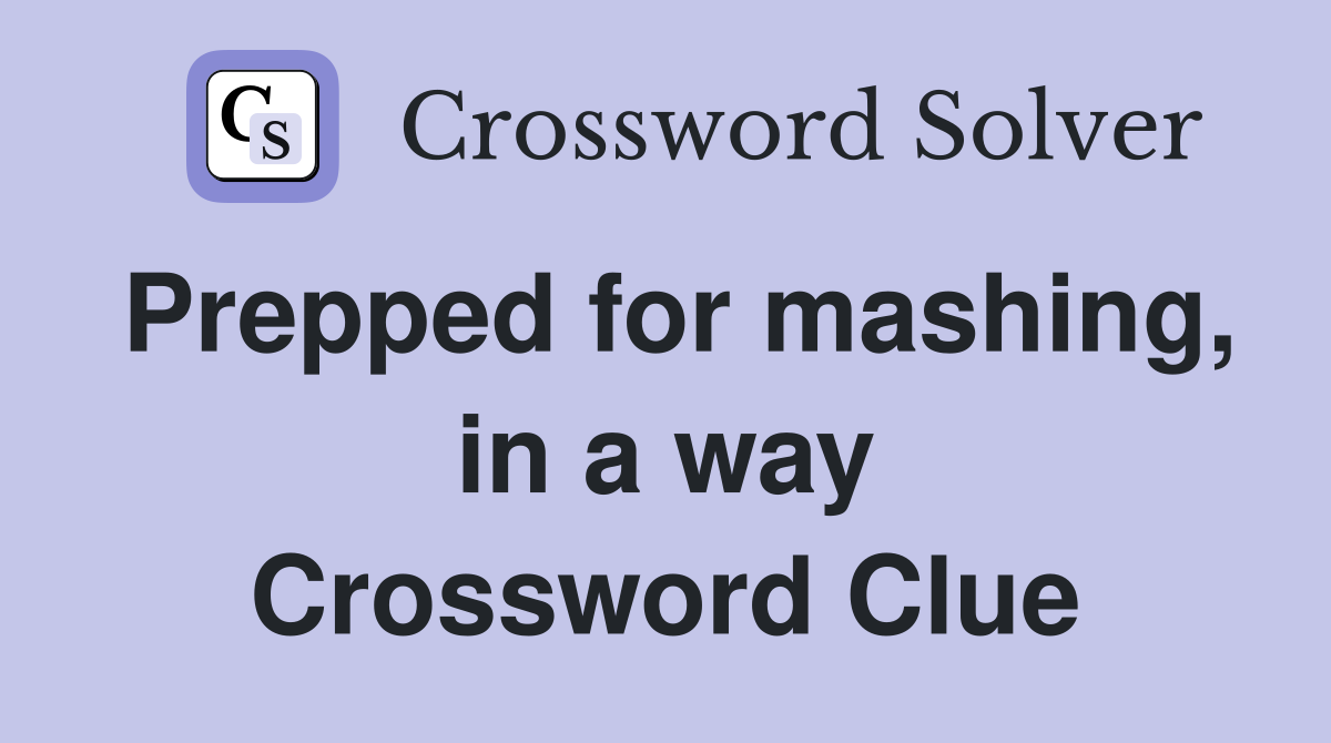 Prepped for mashing, in a way Crossword Clue