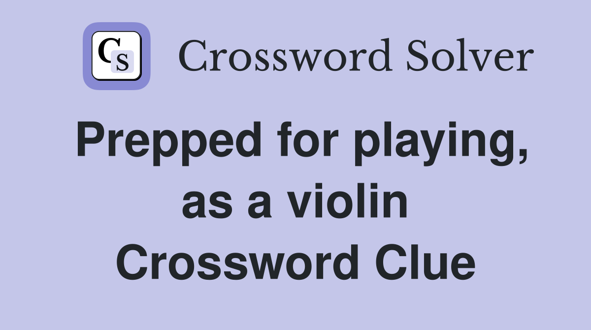 Prepped for playing, as a violin Crossword Clue