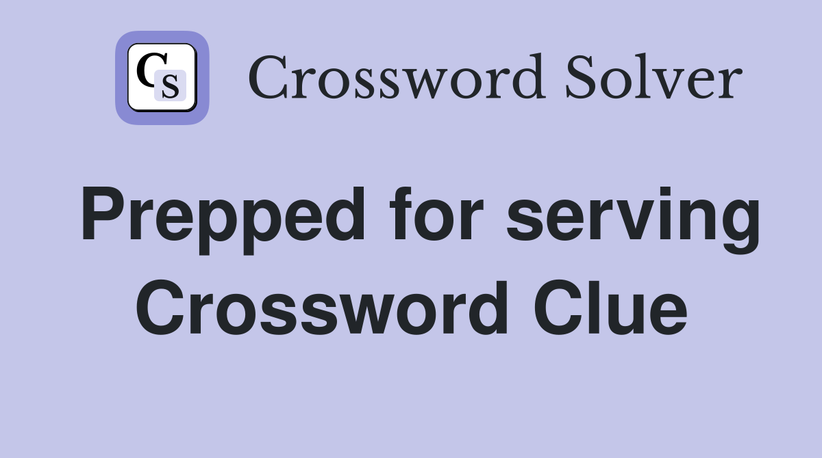 Prepped for serving Crossword Clue