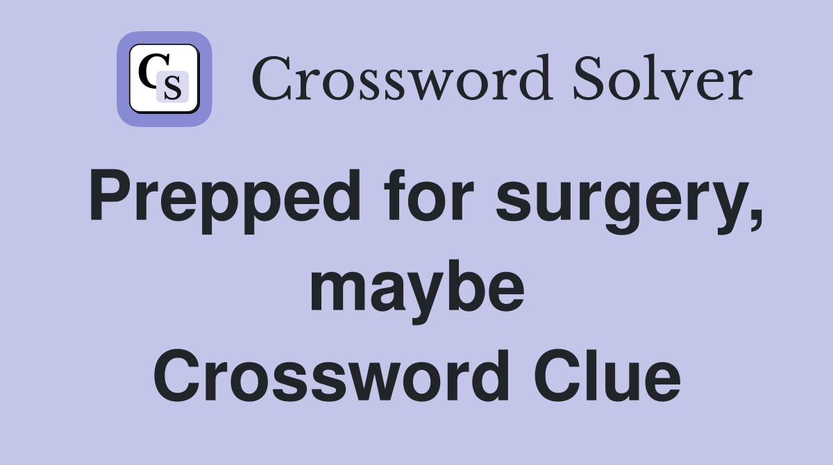 Prepped for surgery, maybe Crossword Clue