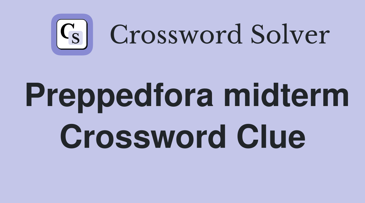 Preppedfora midterm Crossword Clue