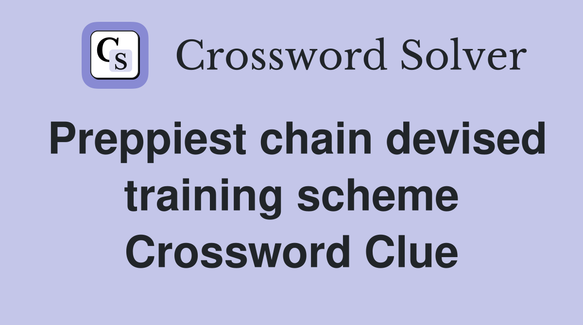 Preppiest chain devised training scheme Crossword Clue