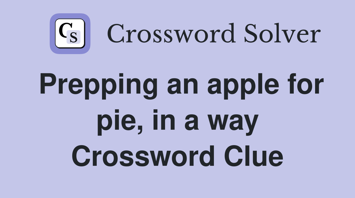 Prepping an apple for pie, in a way Crossword Clue