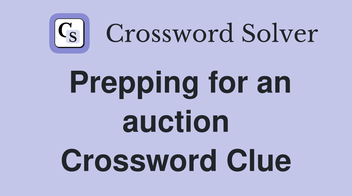 Prepping for an auction Crossword Clue