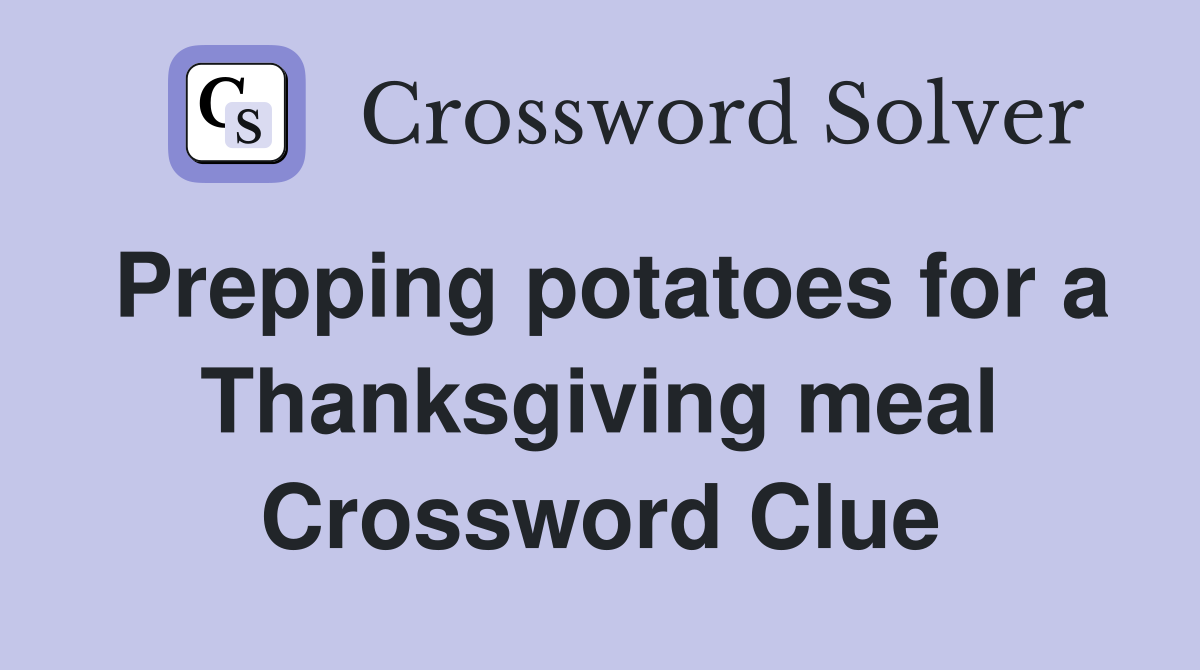 Prepping potatoes for a Thanksgiving meal Crossword Clue