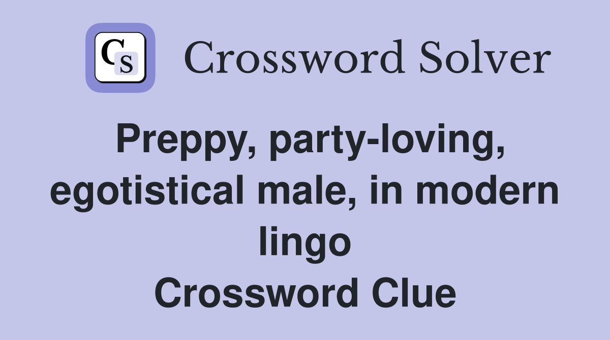 Preppy, party-loving, egotistical male, in modern lingo Crossword Clue