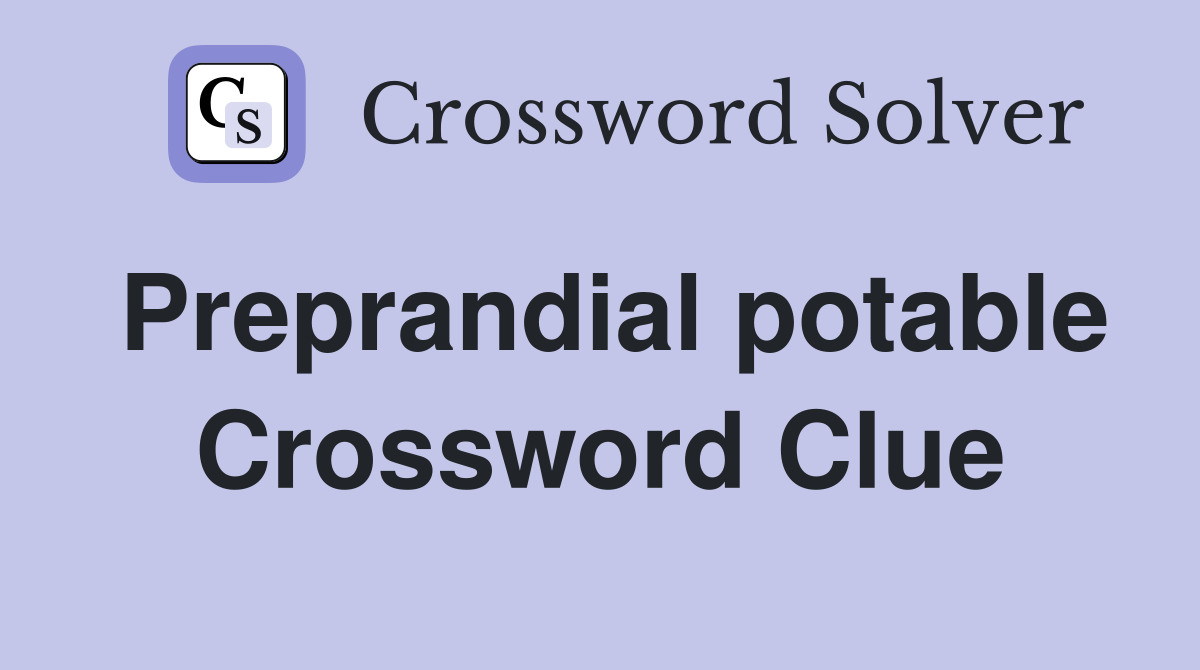 Preprandial potable Crossword Clue