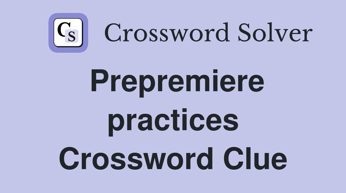 Prepremiere practices Crossword Clue