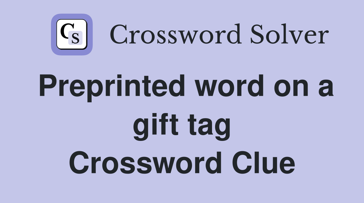 Preprinted word on a gift tag Crossword Clue