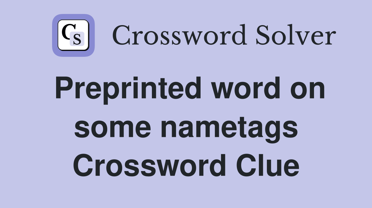 Preprinted word on some nametags Crossword Clue